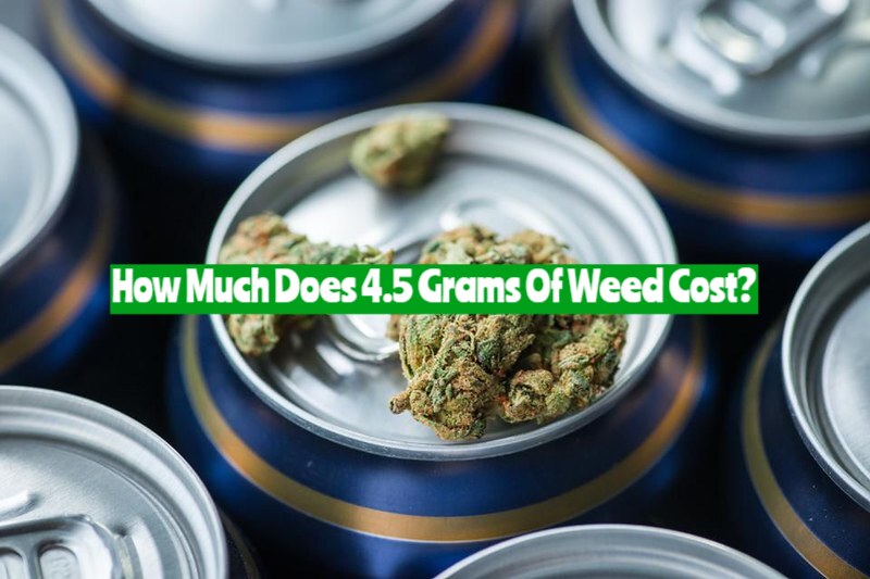 How Much Does 4.5 Grams Of Weed Cost?