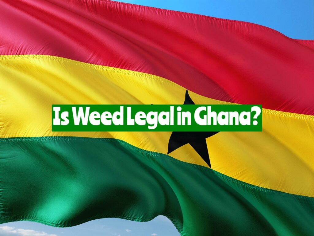 Is Weed Legal in Ghana?
