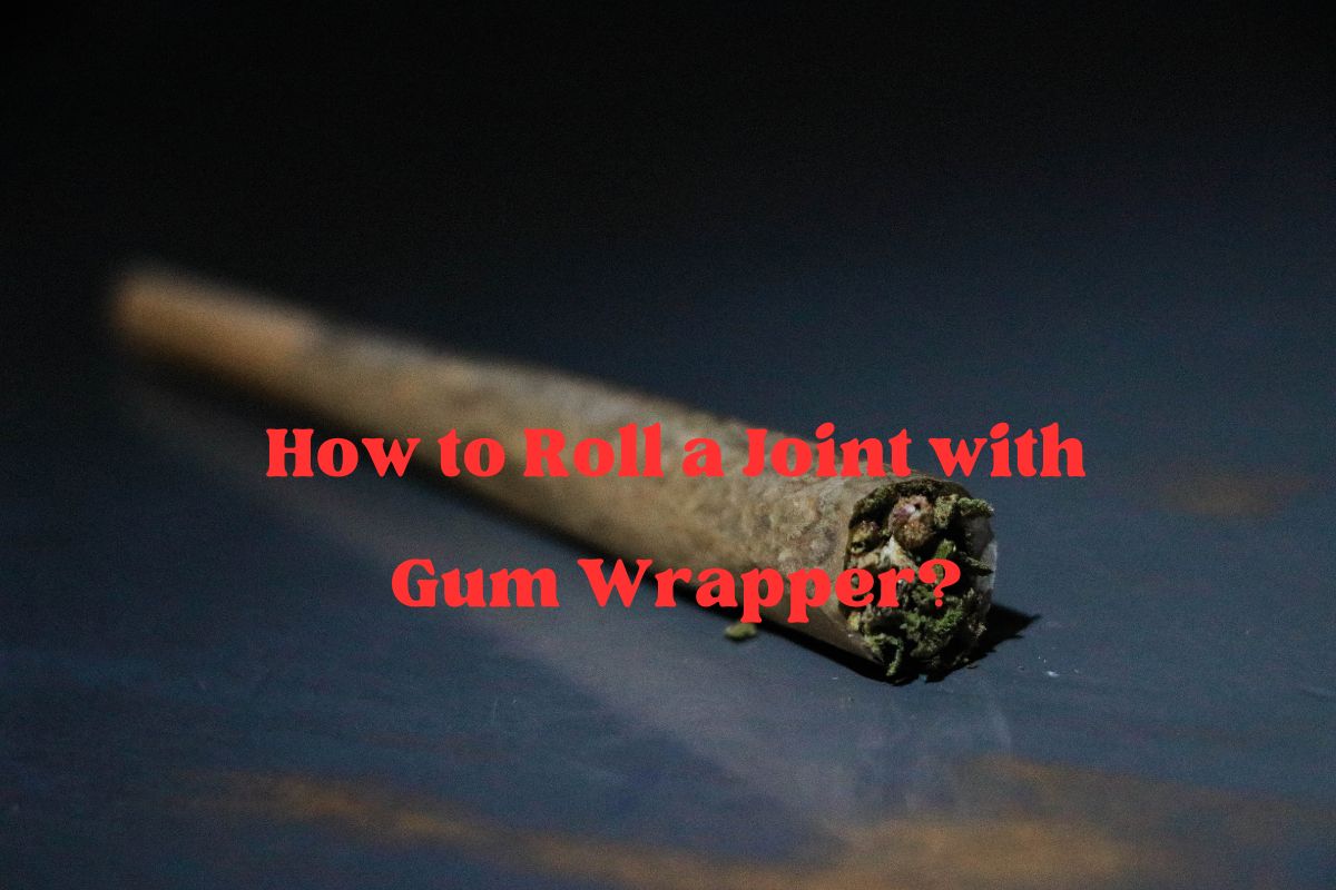 How to Roll a Joint with Gum Wrapper?