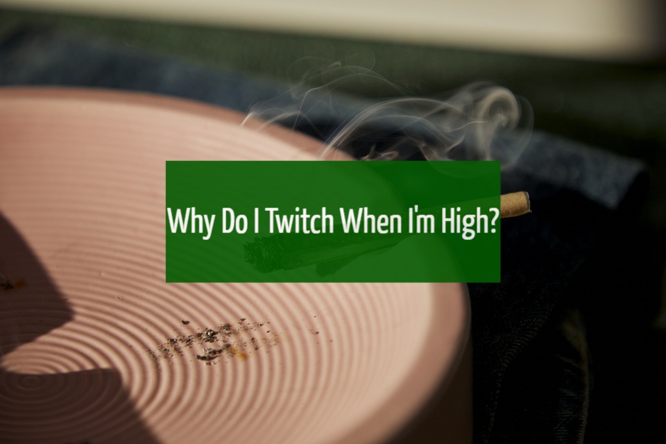 Why Do I Twitch When I’m High?